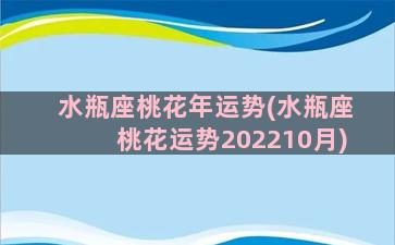 水瓶座桃花年运势(水瓶座桃花运势202210月)