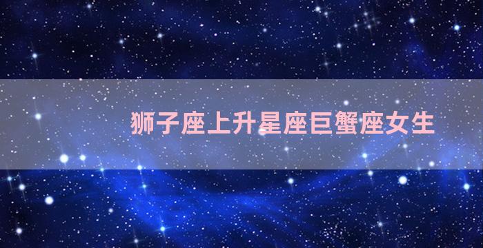 狮子座上升星座巨蟹座女生