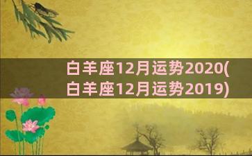 白羊座12月运势2020(白羊座12月运势2019)