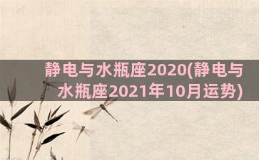 静电与水瓶座2020(静电与水瓶座2021年10月运势)